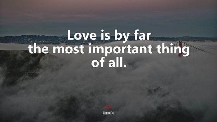 Love is by far the most important thing of all. | Emmet Fox quote