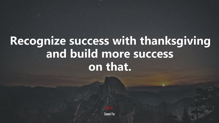 Recognize success with thanksgiving and build more success on that. | Emmet Fox quote