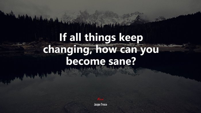 If all things keep changing, how can you become sane? | Jacque Fresco quote