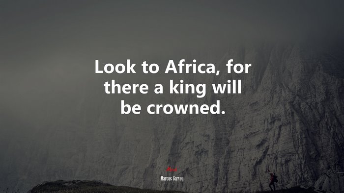 Look to Africa, for there a king will be crowned. | Marcus Garvey quote