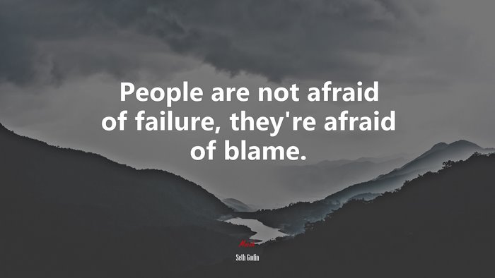 People are not afraid of failure, they’re afraid of blame. | Seth Godin quote
