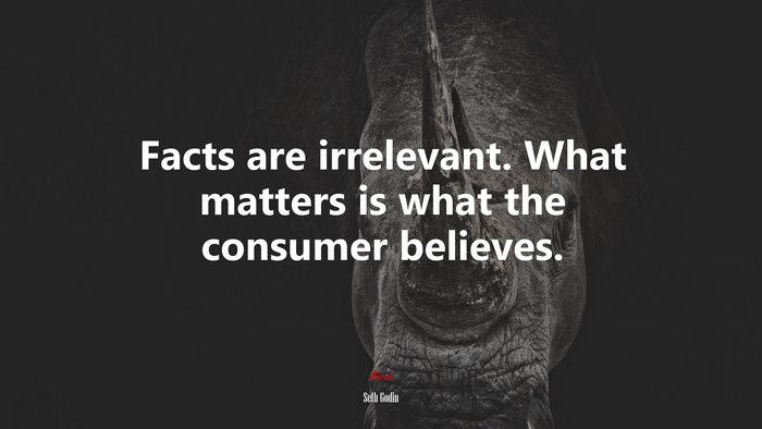 Facts are irrelevant. What matters is what the consumer believes. | Seth Godin quote