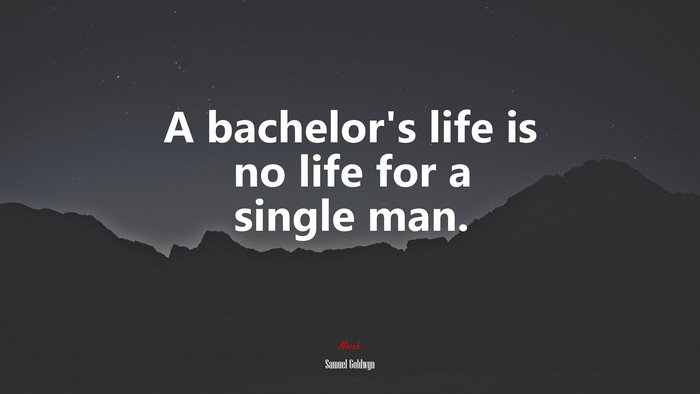 A bachelor’s life is no life for a single man. | Samuel Goldwyn quote