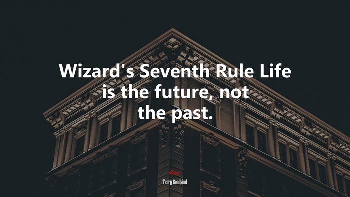Wizard’s Seventh Rule Life is the future, not the past. | Terry Goodkind quote
