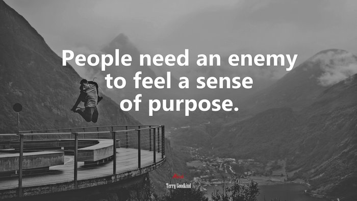 People need an enemy to feel a sense of purpose. | Terry Goodkind quote