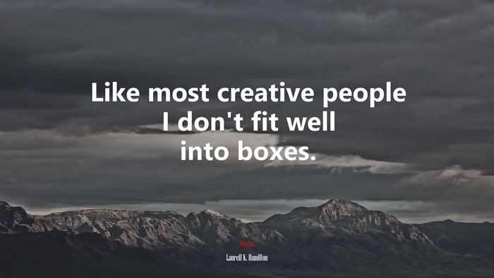 Like most creative people I don’t fit well into boxes. | Laurell K. Hamilton quote