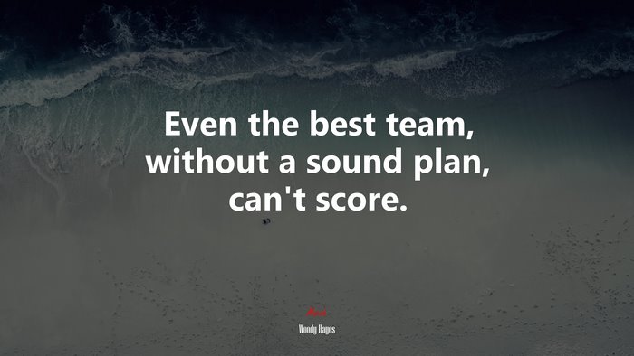 Even the best team, without a sound plan, can’t score. | Woody Hayes quote