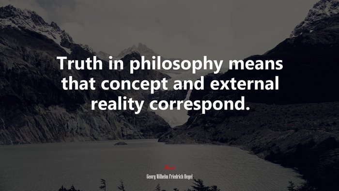 Truth in philosophy means that concept and external reality correspond. | Georg Wilhelm Friedrich Hegel quote