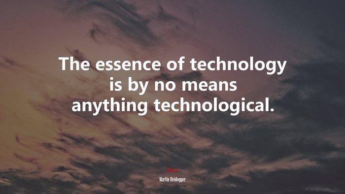 The essence of technology is by no means anything technological. | Martin Heidegger quote