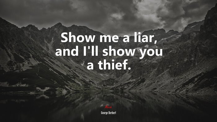 Show me a liar, and I’ll show you a thief. | George Herbert quote