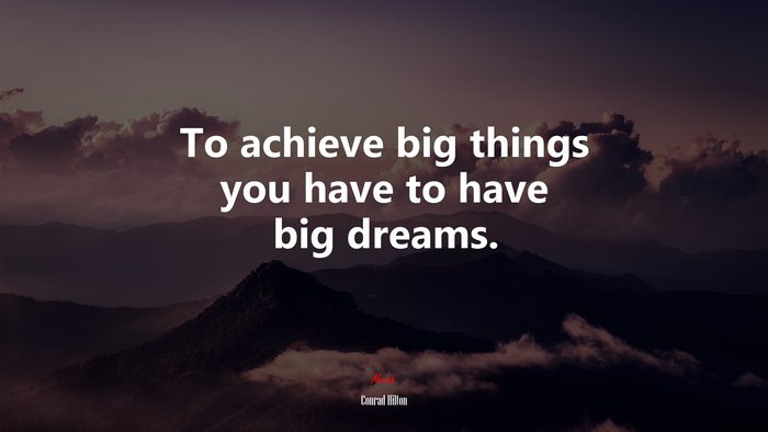To achieve big things you have to have big dreams. | Conrad Hilton quote