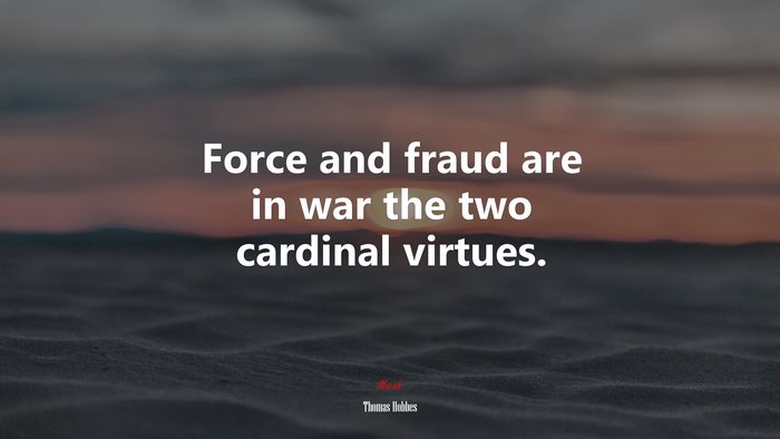 Force and fraud are in war the two cardinal virtues. | Thomas Hobbes quote