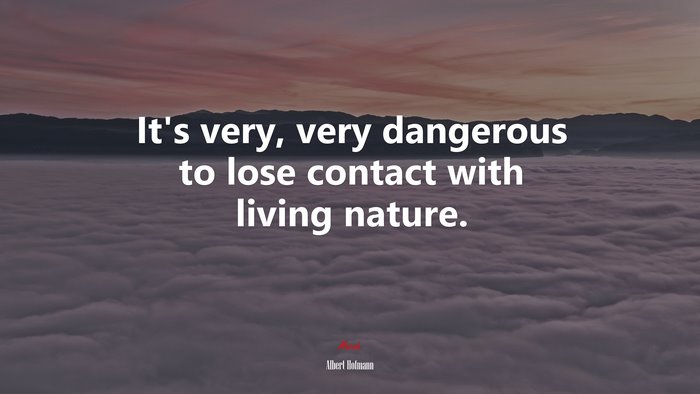 It’s very, very dangerous to lose contact with living nature. | Albert Hofmann quote
