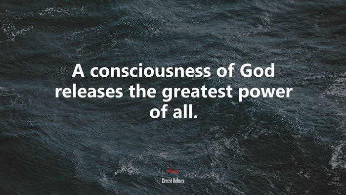 A consciousness of God releases the greatest power of all. | Ernest Holmes quote