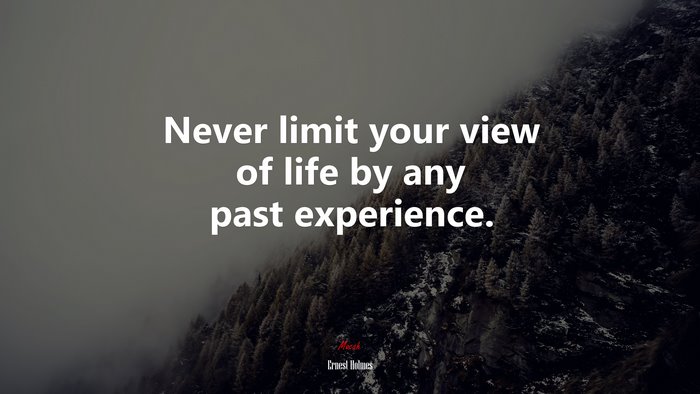 Never limit your view of life by any past experience. | Ernest Holmes quote