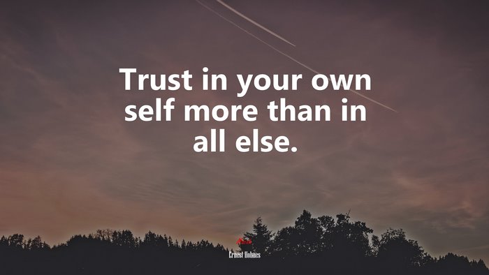 Trust in your own self more than in all else. | Ernest Holmes quote
