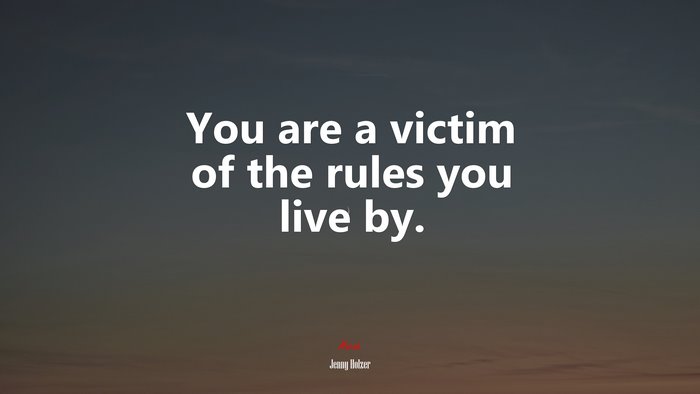 You are a victim of the rules you live by. | Jenny Holzer quote