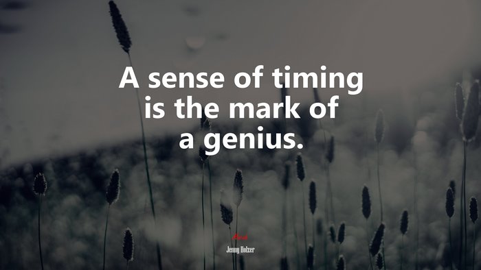 A sense of timing is the mark of a genius. | Jenny Holzer quote