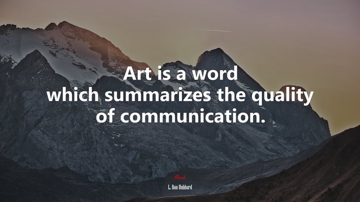 Art is a word which summarizes the quality of communication. | L. Ron Hubbard quote