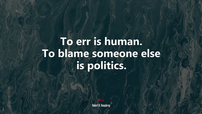To err is human. To blame someone else is politics. | Hubert H. Humphrey quote