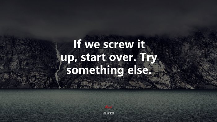 If we screw it up, start over. Try something else. | Lee Iacocca quote