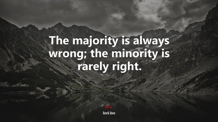 The majority is always wrong; the minority is rarely right. | Henrik Ibsen quote