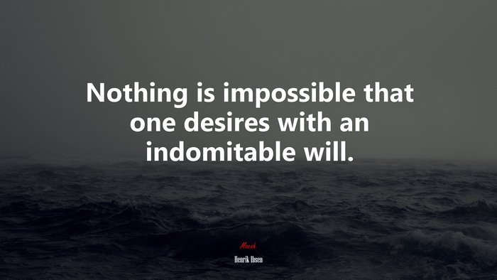 Nothing is impossible that one desires with an indomitable will. | Henrik Ibsen quote
