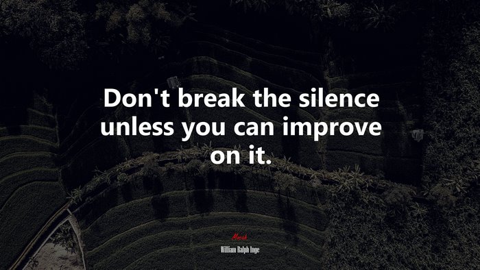 Don’t break the silence unless you can improve on it. | William Ralph Inge quote
