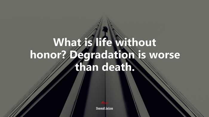 What is life without honor? Degradation is worse than death. | Stonewall Jackson quote