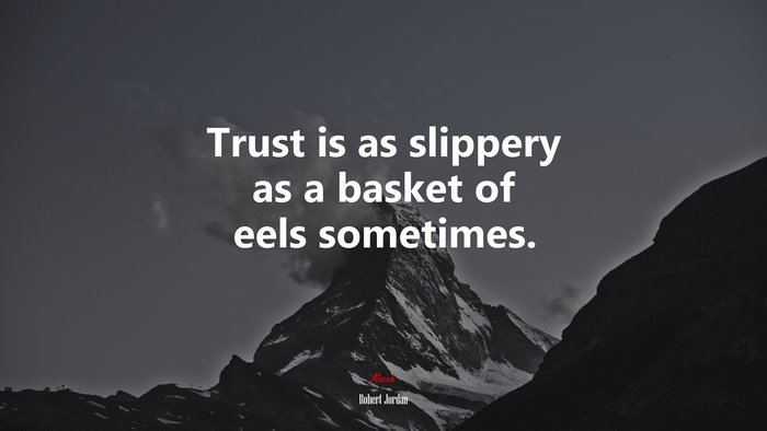 Trust is as slippery as a basket of eels sometimes. | Robert Jordan quote