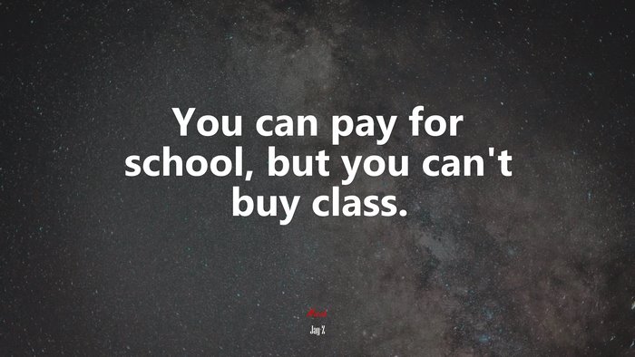 You can pay for school, but you can’t buy class. | Jay-Z quote