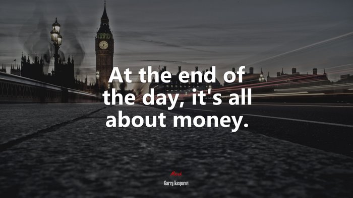 At the end of the day, it’s all about money. | Garry Kasparov quote