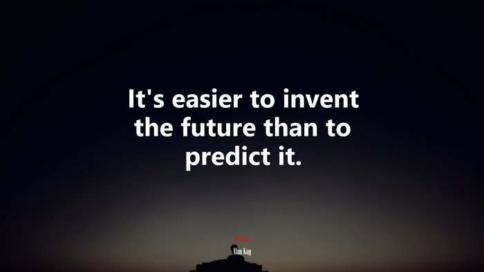 It’s easier to invent the future than to predict it. | Alan Kay quote