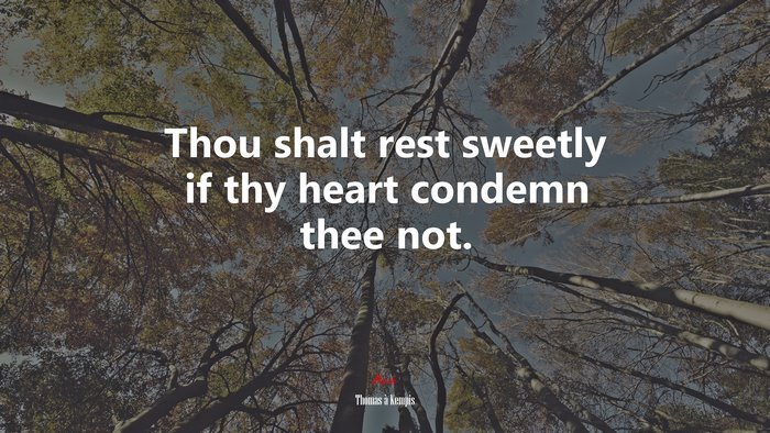 Thou shalt rest sweetly if thy heart condemn thee not. | Thomas à Kempis quote