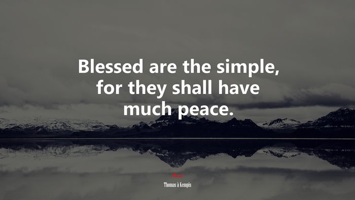 Blessed are the simple, for they shall have much peace. | Thomas à Kempis quote