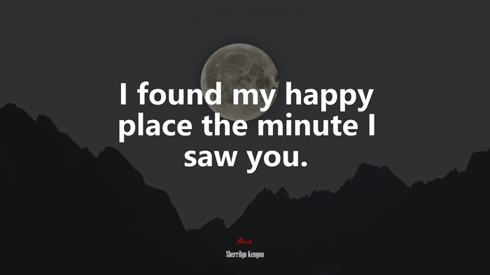 I found my happy place the minute I saw you. | Sherrilyn Kenyon quote
