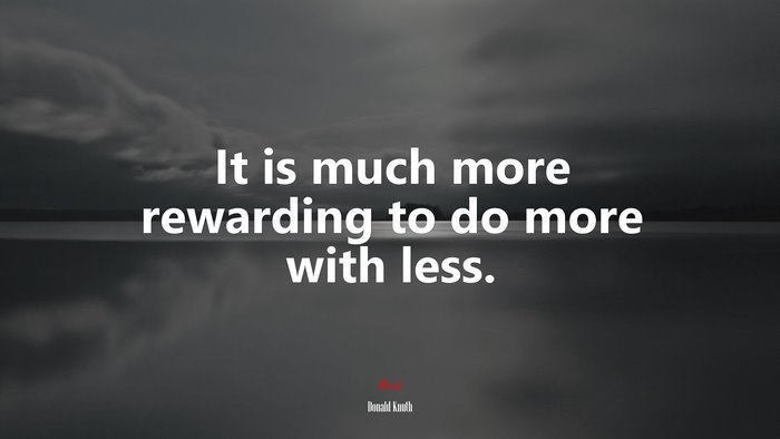 It is much more rewarding to do more with less. | Donald Knuth quote