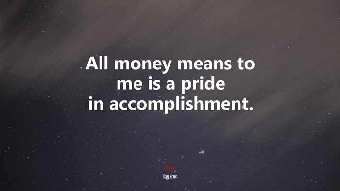 All money means to me is a pride in accomplishment. | Ray Kroc quote