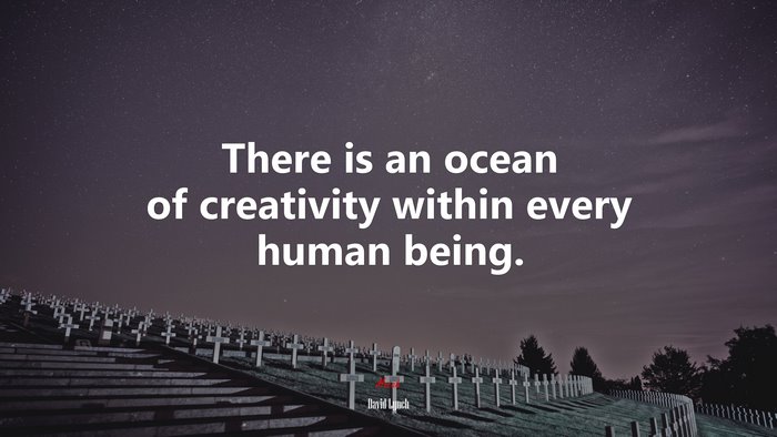 There is an ocean of creativity within every human being. | David Lynch quote