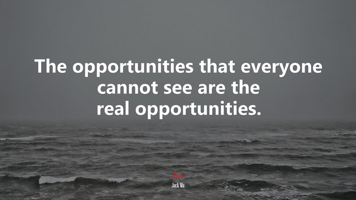 The opportunities that everyone cannot see are the real opportunities. | Jack Ma quote