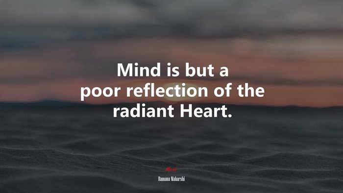 Mind is but a poor reflection of the radiant Heart. | Ramana Maharshi quote