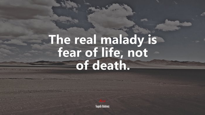 The real malady is fear of life, not of death. | Naguib Mahfouz quote