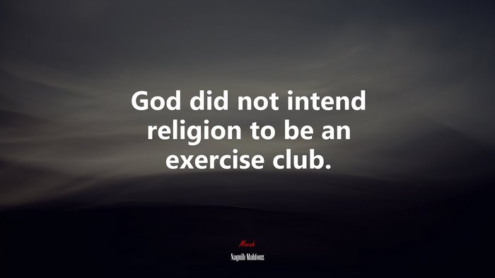 God did not intend religion to be an exercise club. | Naguib Mahfouz quote