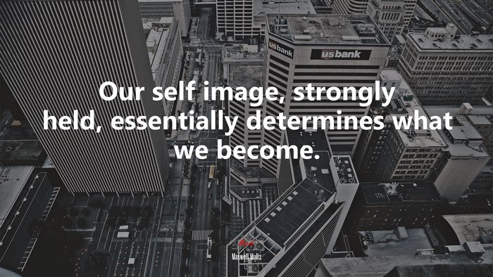 Our self image, strongly held, essentially determines what we become. | Maxwell Maltz quote