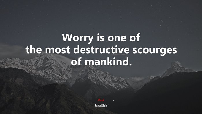 Worry is one of the most destructive scourges of mankind. | Maxwell Maltz quote