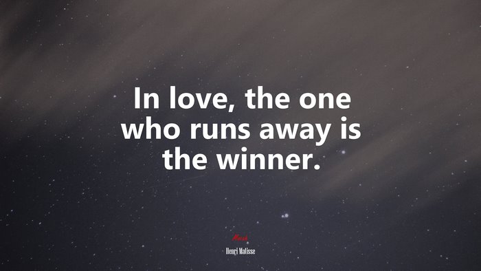 In love, the one who runs away is the winner. | Henri Matisse quote