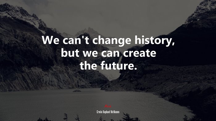 We can’t change history, but we can create the future. | Erwin Raphael McManus quote