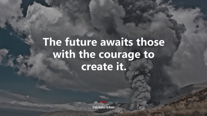 The future awaits those with the courage to create it. | Erwin Raphael McManus quote