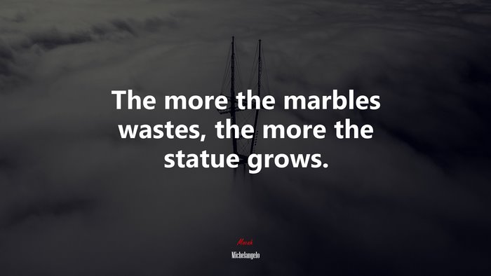 The more the marbles wastes, the more the statue grows. | Michelangelo quote