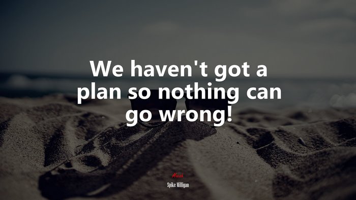 We haven’t got a plan so nothing can go wrong! | Spike Milligan quote